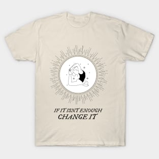 IF IT ISNT ENOUGH CHANGE IT MOTIVATIONAL T-Shirt